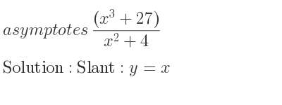 The asymptotes of ((x^3+27))/(x^2+4) is Slant: y=x
